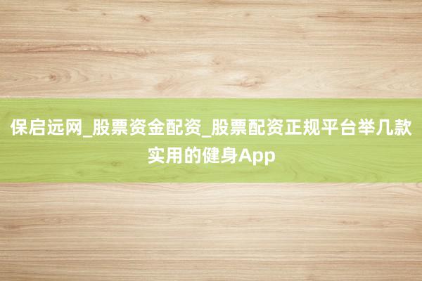 保启远网_股票资金配资_股票配资正规平台举几款实用的健身App